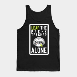 Funny Pre-K Teacher Pun - Leaf me Alone - Gifts for Pre-K Teachers Tank Top